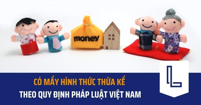 Có mấy hình thức thừa kế theo quy định pháp luật Việt Nam?