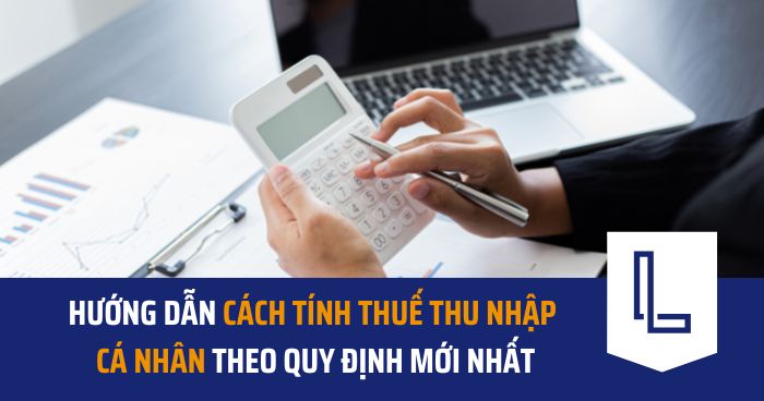 Hướng dẫn cách tính thuế thu nhập cá nhân theo quy định mới nhất